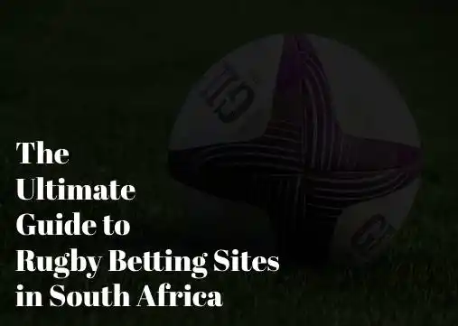 The Ultimate Guide to Rugby Betting Sites in South Africa