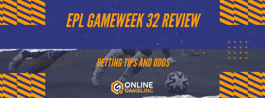 EPL Gameweek 32 Review and betting tips